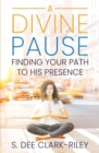 Image for A Divine Pause : Finding Your Path to His Presence
