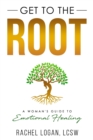 Image for Get to the Root : A Woman&#39;s Guide to Emotional Healing