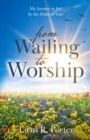 Image for from Wailing to Worship : My Journey to Joy In the Midst of Loss