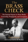 Image for The Brass Check : The Seminal Expose on News Media Censorship and Propaganda