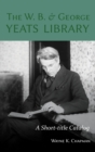 Image for The W. B. and George Yeats Library : A Short-title Catalog