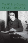 Image for The W. B. and George Yeats Library : A Short-title Catalog