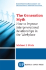 Image for Generation Myth: How to Improve Intergenerational Relationships in the Workplace