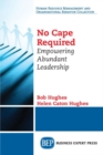 Image for No Cape Required : Empowering Abundant Leadership