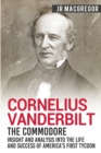 Image for Cornelius Vanderbilt - The Commodore : Insight and Analysis Into the Life and Success of America&#39;s First Tycoon