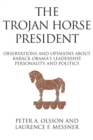 Image for The Trojan Horse President : Observations and Opinions About Barack Obama&#39;s Leadership, Personality and Politics