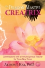 Image for The Dragon Master Creatrix : Conversations with a Female Spiritual Teacher for these New Times