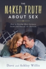 Image for The Naked Truth About Sex : How to Develop More Intimacy Inside and Outside the Bedroom