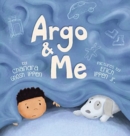 Image for Argo and Me : A story about being scared and finding protection, love, and home
