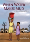 Image for When Water Makes Mud : A Story of Refugee Children