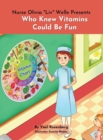Image for Nurse Olivia &#39;Liv&#39; Welle Presents : Who Knew Vitamins Could Be Fun!: Who Knew Vitamins Could Be Fun!