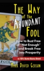 Image for Way of the Abundant Fool: How to Bust Free of &amp;quote;Not Enough&amp;quote; and Break Free into Prosperity...in 121/2 Super-Simple Steps!