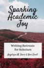 Image for Sparking Academic Joy : Writing Retreats for Scholars
