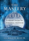 Image for The Mastery of Life : A Toltec Guide to Personal Freedom