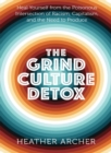 Image for Grind Culture Detox : Heal Yourself from the Poisonous Intersection of Racism, Capitalism, and the Need to Produce