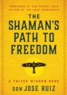 Image for The Shaman&#39;s Path to Freedom : A Toltec Wisdom Book