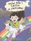 Image for How Did I Catch A Unicorn? : How To Stay Calm To Catch A Unicorn. A Cute Children Story to Teach Kids about Emotions and Anger Management.