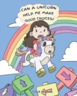 Image for Can A Unicorn Help Me Make Good Choices? : A Cute Children Story to Teach Kids About Choices and Consequences.