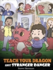 Image for Teach Your Dragon about Stranger Danger : A Cute Children Story To Teach Kids About Strangers and Safety.