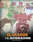 Image for El Dragon y el Acosador : (Dragon and The Bully). Ensena a tu dragon como lidiar con un acosador. Un adorable cuento infantil para ensenarles a los ninos como lidiar con el acoso escolar.