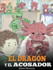 Image for El Dragon y el Acosador : (Dragon and The Bully). Ensena a tu dragon como lidiar con un acosador. Un adorable cuento infantil para ensenarles a los ninos como lidiar con el acoso escolar.