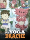 Image for Der Yoga Drache : (The Yoga Dragon) Eine susse Geschichte, die Kindern die Kraft von Yoga zur Starkung des Koerpers und zur Beruhigung des Geistes naherbringt.