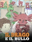 Image for Il drago e il bullo : (Dragon and The Bully) Una simpatica storia per bambini, per educarli ad affrontare il bullismo a scuola.