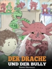 Image for Der Drache und der Bully : (Dragon and The Bully) Eine susse Geschichte, die Kindern beibringt, wie man mit Tyrannen in der Schule umgeht.