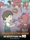 Image for Addestra il tuo drago ad accettare un NO : (Train Your Dragon To Accept NO) Una simpatica storia per bambini, per educarli al disaccordo, alle emozioni e alla gestione della rabbia.