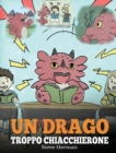 Image for Un drago troppo chiacchierone : (A Dragon With His Mouth On Fire) Una simpatica storia per bambini, per insegnare loro a non interrompere le altre persone quando stanno parlando.