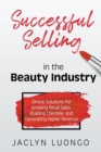 Image for Successful Selling in the Beauty Industry : Simple Solutions for Growing Retail Sales, Building Clientele, and Generating Higher Revenue