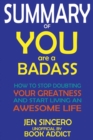Image for SUMMARY Of You Are a Badass : How to Stop Doubting Your Greatness and Start Living an Awesome Life By Jen Sincero