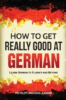 Image for How to Get Really Good at German : Learn German to Fluency and Beyond