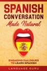 Image for Spanish Conversation Made Natural : Engaging Dialogues to Learn Spani