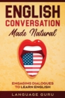 Image for English Conversation Made Natural : Engaging Dialogues to Learn English