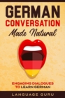 Image for German Conversation Made Natural : Engaging Dialogues to Learn German