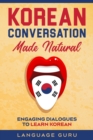 Image for Korean Conversation Made Natural : Engaging Dialogues to Learn Korean