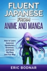 Image for Fluent Japanese From Anime and Manga : How to Learn Japanese Vocabulary, Grammar, and Kanji the Easy and Fun Way