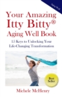 Image for Your Amazing Itty Bitty(R) Aging Well Book : 15 Keys to Unlocking Your Life-Changing Transformation