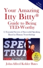 Image for Your Amazing Itty Bitty Guide to Being TED-Worthy : 15 Essential Secrets of Successful Speaking Based in Human Neurobiology