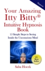 Image for Your Amazing Itty Bitty(R) Intuitive Hypnosis Book : 15 Simple Steps to Seeing Inside the Unconscious Mind.