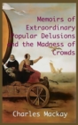 Image for MEMOIRS OF EXTRAORDINARY POPULAR DELUSIONS AND THE Madness of Crowds. : Unabridged and Illustrated Edition