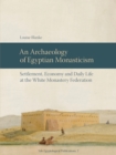 Image for An Archaeology of Egyptian Monasticism: Settlement, Economy and Daily Life at the White Monastery Federation : 2