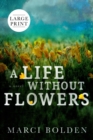 Image for A Life Without Flowers (LARGE PRINT)
