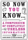 Image for So Now You Know: Revised and Updated : A Compendium of Completely Useless Information