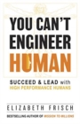 Image for You Can&#39;t Engineer Human : Succeed &amp; Lead with High Performance Humans