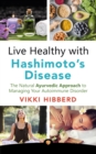 Image for Live Healthy With Hashimoto&#39;s Disease: The Natural Ayurvedic Approach to Managing Your Autoimmune Disorder