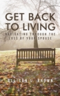 Image for Get Back to Living : Navigating Through the Loss of Your Spouse