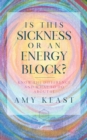 Image for Is This Sickness or an Energy Block?: Know the Difference and What to Do About It