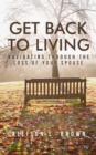 Image for Get Back to Living: Navigating Through the Loss of Your Spouse